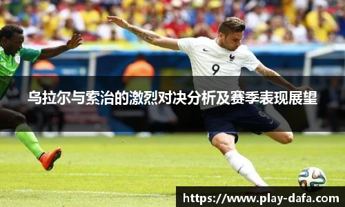 乌拉尔与索治的激烈对决分析及赛季表现展望