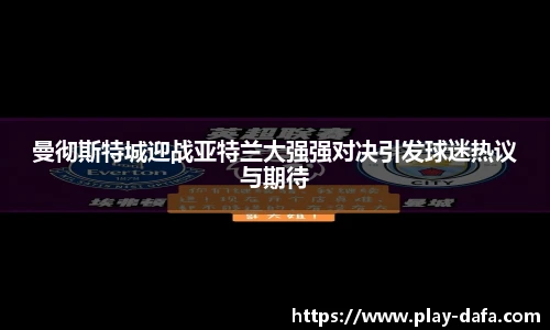 曼彻斯特城迎战亚特兰大强强对决引发球迷热议与期待