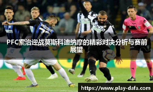 PFC索治迎战莫斯科迪纳摩的精彩对决分析与赛前展望